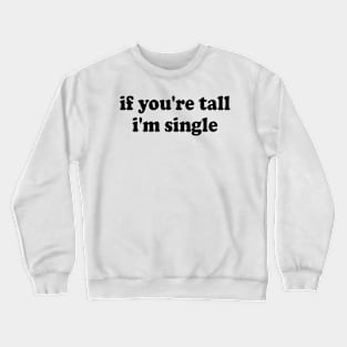 If You're Tall I'm Single Crewneck Sweatshirt